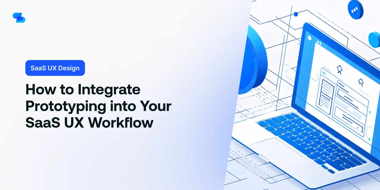 How to Integrate Prototyping into Your SaaS UX Workflow