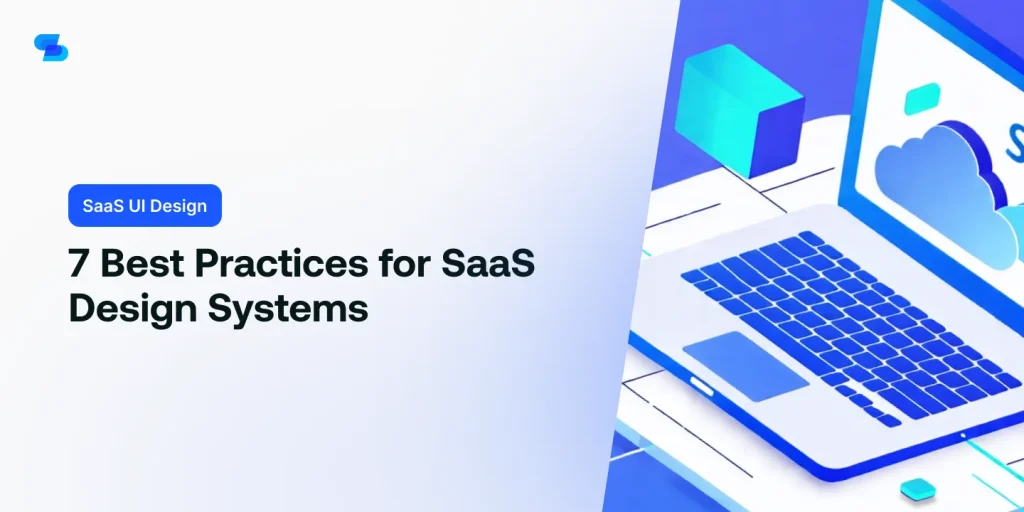 Learn about 7 best practices for creating efficient design systems in SaaS UI design.