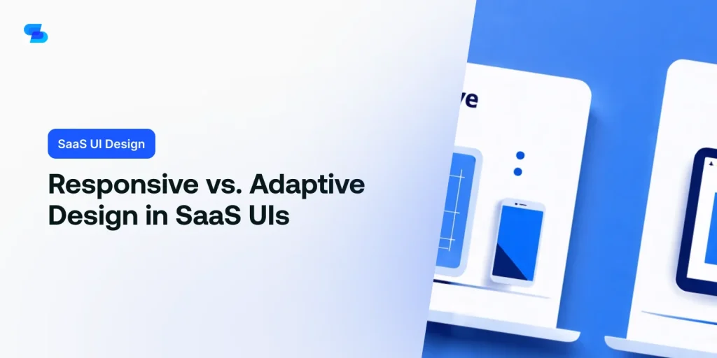 Learn the differences between responsive and adaptive design for SaaS user interfaces.