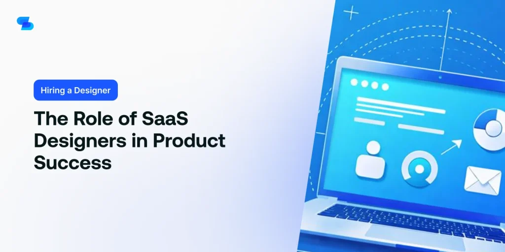 Learn about the crucial role SaaS designers play in the success of a product.